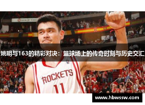 姚明与163的精彩对决：篮球场上的传奇时刻与历史交汇