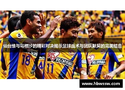 仙台维与岛栖沙的精彩对决揭示足球战术与团队默契的完美结合