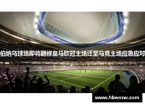 伯纳乌球场即将翻修皇马欧冠主场迁至马竞主场应急应对